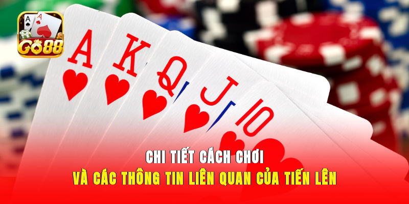 Chi tiết cách chơi và các thông tin liên quan của tiến lên