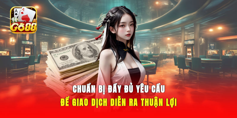 Chuẩn bị đầy đủ yêu cầu để giao dịch diễn ra thuận lợi